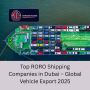 Top RORO Shipping Companies in Dubai – Global Vehicle Export