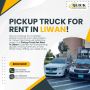 Pickup Truck for Rent in Liwan! 🚛