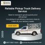 Looking for a Reliable Pickup Truck Delivery Service Looking for a Reliable Pickup Truck Delivery Service