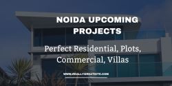 Upcoming Projects in Noida – Explore New Residential & Comme