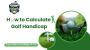 How to Calculate Golf Handicap: A Simple Step-by-Step Guide 