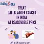 Treat Gallbladder Cancer In India At Reasonable Price