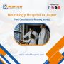 Neurology Hospital in Jaipur: From Consultation to Recovery 