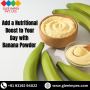 Boost Nutrition with Delectable Banana Powder