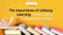 The Importance of Lifelong Learning in Personal and Professi