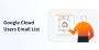 Need Google Cloud Users? Get Verified Emails + 30% OFF