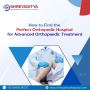 How to Find the Perfect Orthopaedic Hospital for Treatment