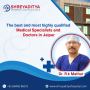 Most highly qualified medical specialists and doctor- jaipur