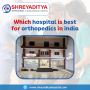 Which hospital is best for orthopedics in india?
