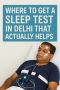  Where to Get a Sleep Test in Delhi That Actually Helps