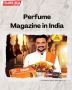  India’s Trusted Perfume Magazine