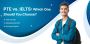 PTE vs. IELTS: Which One Should You Choose?
