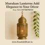 Murakan Lanterns – Traditional Beauty for Your Modern Spaces