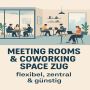 Meetingräume & Coworking Space Zug - flexibel, zentral & gün