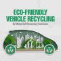 Eco-Friendly Vehicle Recycling & Material Recovery Services 