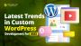 Latest Trends in Custom WordPress Development for 2025