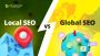 Local SEO vs. Global SEO: Which One Do You Need?
