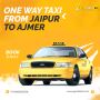 Book One Way Taxi From Jaipur to Ajmer at Affordable Prices