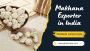 Makhana Exporter in India: Discover the Top Exporters 