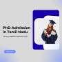 PhD Admission in Tamil Nadu: Entrance, Eligibility & Applica