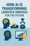 How AI is Transforming Logistics Services for the Future