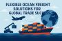 Flexible Ocean Freight Solutions for Global Trade Success