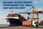 Reliable Ocean Freight Forwarders for Timely and Safe Delive