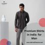 Upgrade Your Style Game: Premium Shirts in India!
