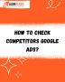 How to Check Competitors' Google Ads (Without Breaking a Swe
