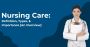 Nursing Care: Definition, Types & Importance [An Overview]