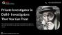 Private Investigator in Delhi- Investigators That You Can Tr