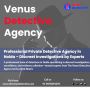Trusted Private Detective Agency in Noida – The Venus Detect