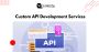 Custom API Development Services for Seamless Integration