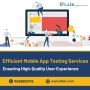 Efficient Mobile App Testing Services: Ensuring High-Quality
