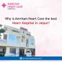 Why is Amritam Heart Care the Best heart hospital in Jaipur?