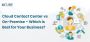 Cloud Contact Center vs On-Premise – Which is Best for Your 