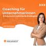 Coaching für Unternehmerinnen – Erfolg durch individuelle St