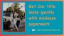 Get Car title loans quickly with minimum paperwork Get Car title loans quickly with minimum paperwork