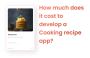 Cost To Develop a Cooking Recipe App? | The App Ideas