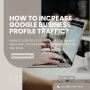 How to Increase Google Business Profile Traffic in 2025