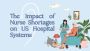 The Impact of Nurse Shortages on US Hospital Systems The Impact of Nurse Shortages on US Hospital Systems