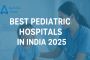 India’s 10 Leading Pediatric Hospitals in 2025 — Trusted Car