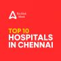 List of Top 10 Hospitals in Chennai List of Top 10 Hospitals in Chennai