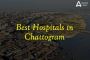 List of Best Hospitals in Chattogram