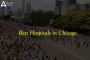 List of Best Hospitals in Chicago