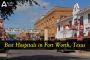 List of Best Hospitals in Fort Worth, Texas
