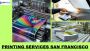 Why you need best printing services in San Francisco?