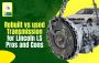 Rebuilt vs used transmission for Lincoln LS: Pros and Cons