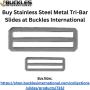 Buy Stainless Steel Metal Tri-Bar Slides