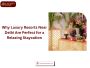 Luxury Resorts Near Delhi -Perfect for a Relaxing Staycation
